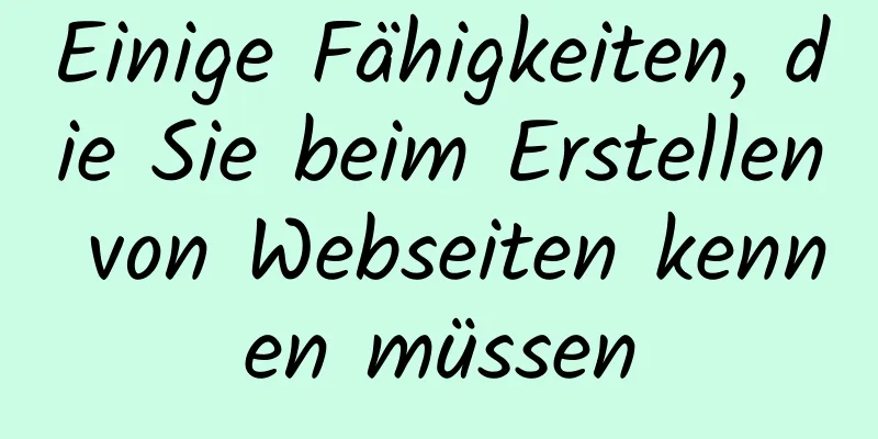 Einige Fähigkeiten, die Sie beim Erstellen von Webseiten kennen müssen