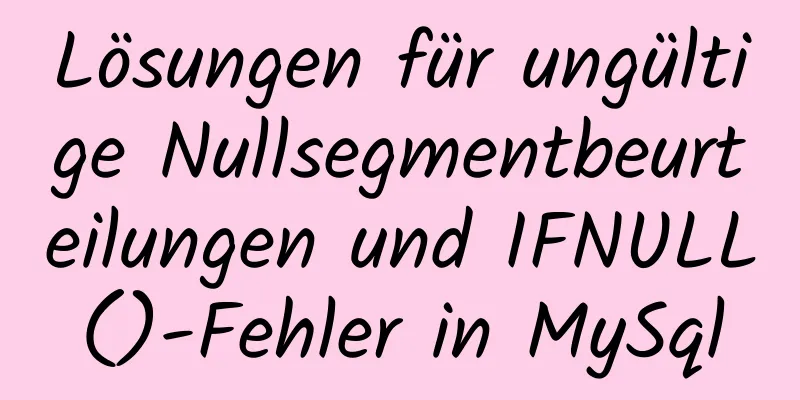 Lösungen für ungültige Nullsegmentbeurteilungen und IFNULL()-Fehler in MySql