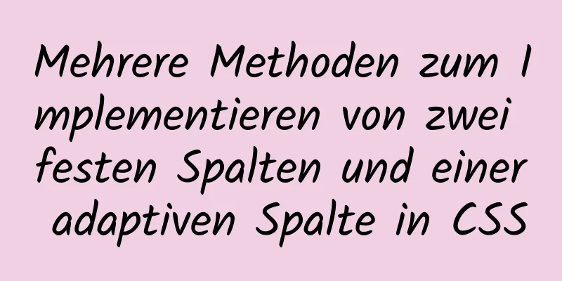 Mehrere Methoden zum Implementieren von zwei festen Spalten und einer adaptiven Spalte in CSS