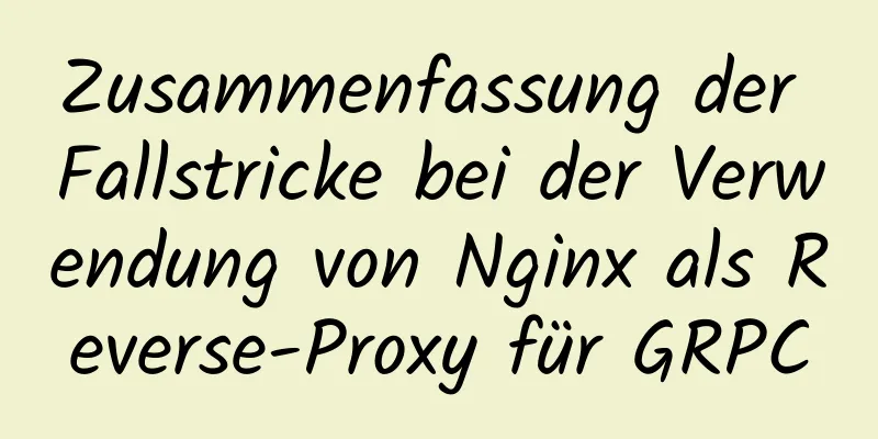 Zusammenfassung der Fallstricke bei der Verwendung von Nginx als Reverse-Proxy für GRPC