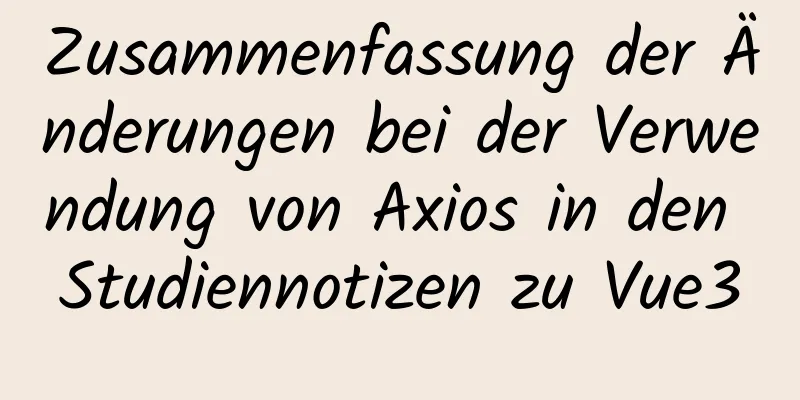 Zusammenfassung der Änderungen bei der Verwendung von Axios in den Studiennotizen zu Vue3