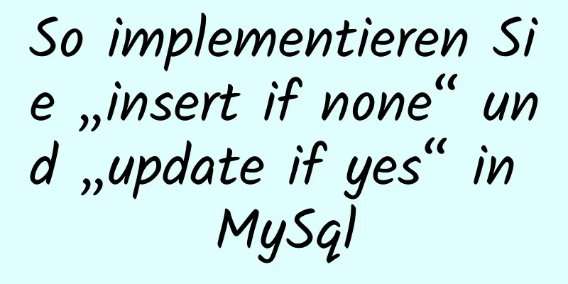 So implementieren Sie „insert if none“ und „update if yes“ in MySql