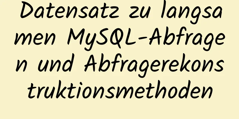 Datensatz zu langsamen MySQL-Abfragen und Abfragerekonstruktionsmethoden