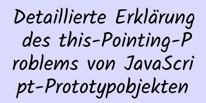 Detaillierte Erklärung des this-Pointing-Problems von JavaScript-Prototypobjekten