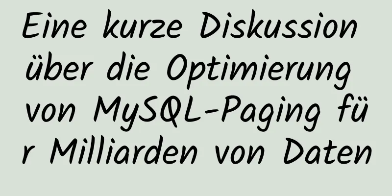 Eine kurze Diskussion über die Optimierung von MySQL-Paging für Milliarden von Daten