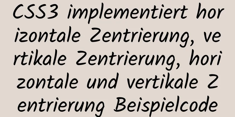 CSS3 implementiert horizontale Zentrierung, vertikale Zentrierung, horizontale und vertikale Zentrierung Beispielcode