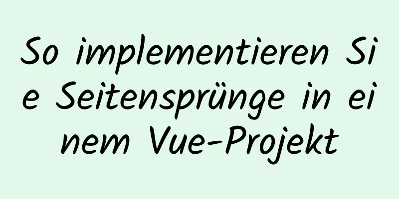 So implementieren Sie Seitensprünge in einem Vue-Projekt