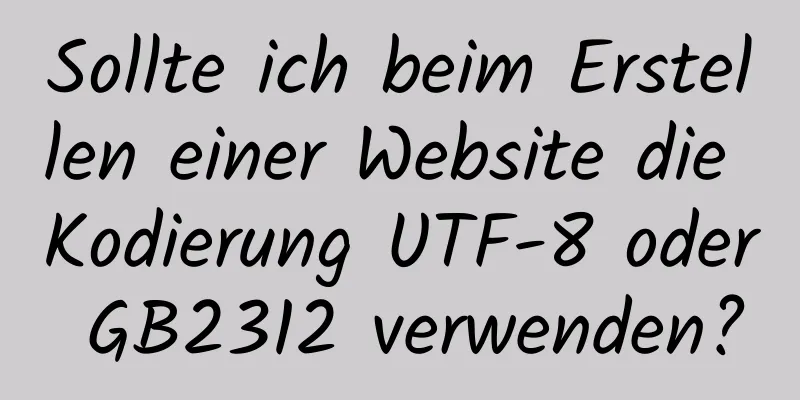 Sollte ich beim Erstellen einer Website die Kodierung UTF-8 oder GB2312 verwenden?