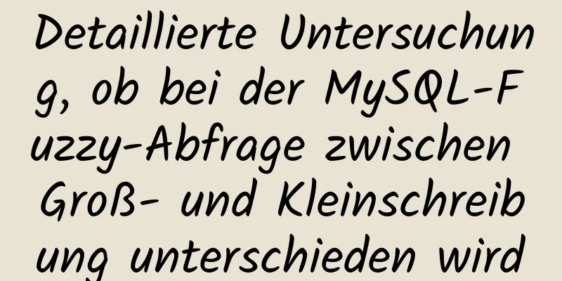 Detaillierte Untersuchung, ob bei der MySQL-Fuzzy-Abfrage zwischen Groß- und Kleinschreibung unterschieden wird