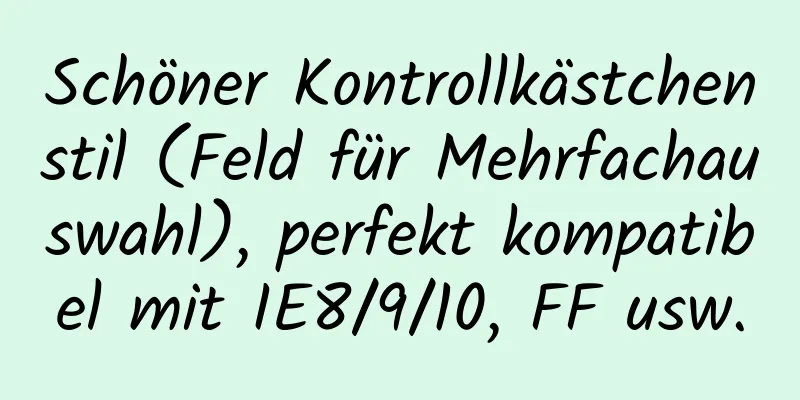 Schöner Kontrollkästchenstil (Feld für Mehrfachauswahl), perfekt kompatibel mit IE8/9/10, FF usw.