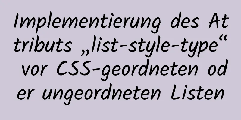 Implementierung des Attributs „list-style-type“ vor CSS-geordneten oder ungeordneten Listen