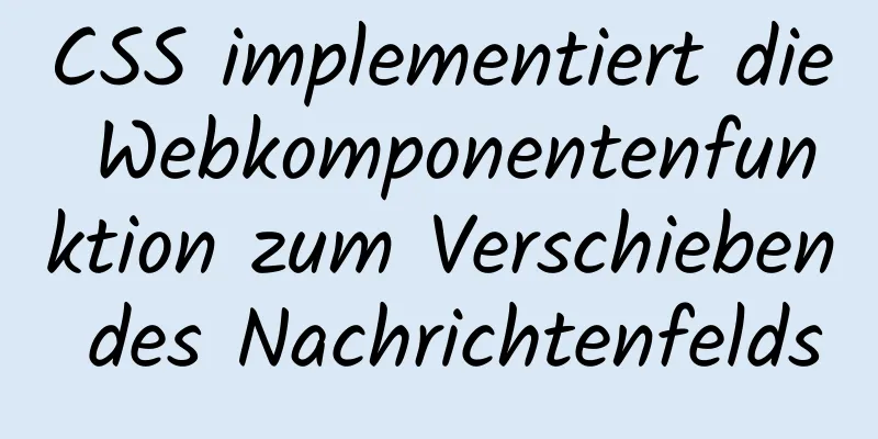 CSS implementiert die Webkomponentenfunktion zum Verschieben des Nachrichtenfelds