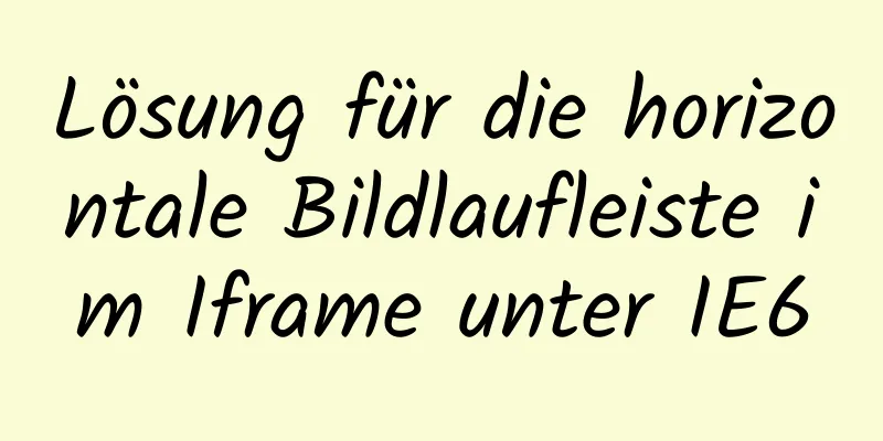 Lösung für die horizontale Bildlaufleiste im Iframe unter IE6