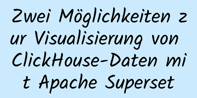 Zwei Möglichkeiten zur Visualisierung von ClickHouse-Daten mit Apache Superset