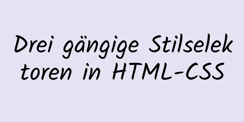 Drei gängige Stilselektoren in HTML-CSS