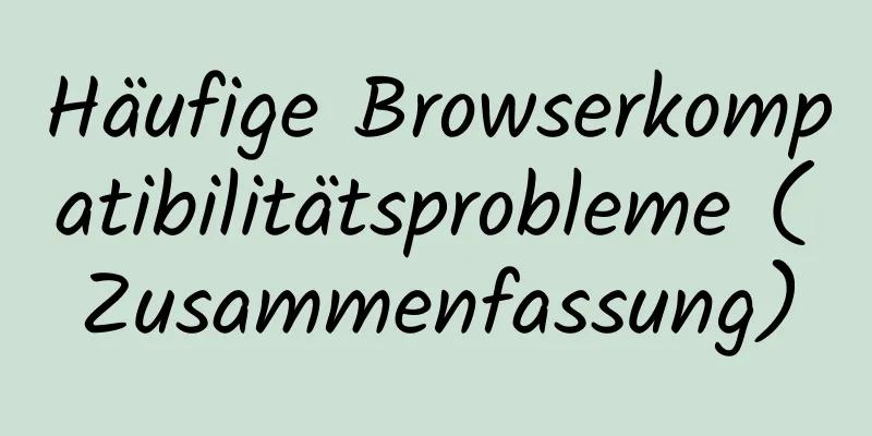 Häufige Browserkompatibilitätsprobleme (Zusammenfassung)