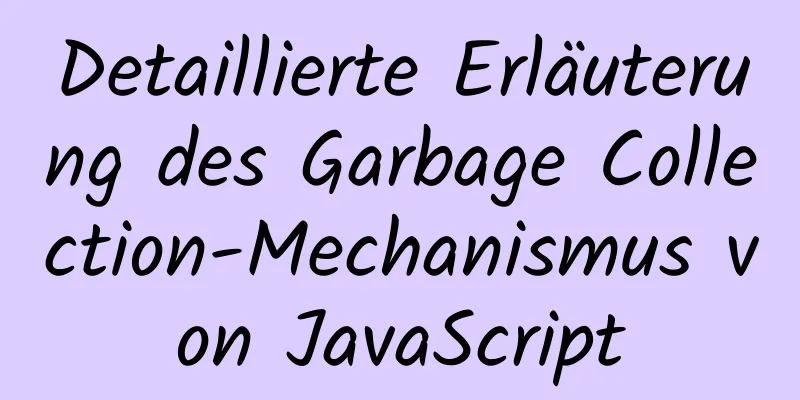 Detaillierte Erläuterung des Garbage Collection-Mechanismus von JavaScript