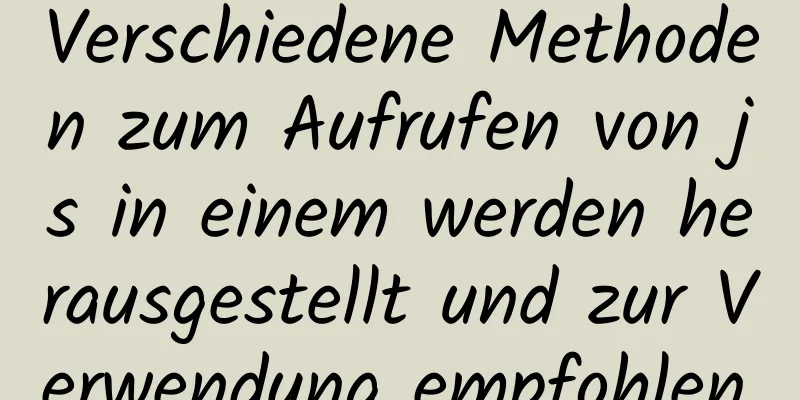 Verschiedene Methoden zum Aufrufen von js in einem werden herausgestellt und zur Verwendung empfohlen.