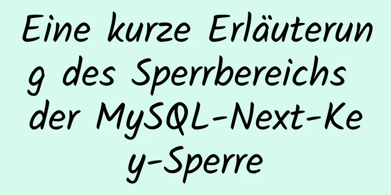 Eine kurze Erläuterung des Sperrbereichs der MySQL-Next-Key-Sperre