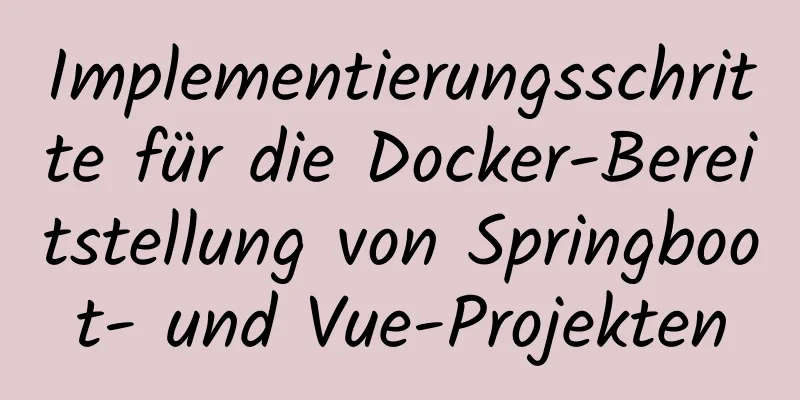 Implementierungsschritte für die Docker-Bereitstellung von Springboot- und Vue-Projekten