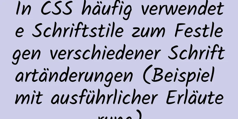 In CSS häufig verwendete Schriftstile zum Festlegen verschiedener Schriftartänderungen (Beispiel mit ausführlicher Erläuterung)