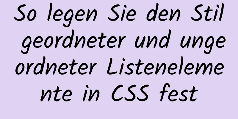 So legen Sie den Stil geordneter und ungeordneter Listenelemente in CSS fest