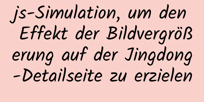 js-Simulation, um den Effekt der Bildvergrößerung auf der Jingdong-Detailseite zu erzielen