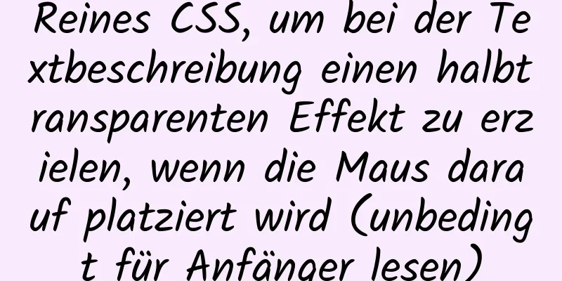 Reines CSS, um bei der Textbeschreibung einen halbtransparenten Effekt zu erzielen, wenn die Maus darauf platziert wird (unbedingt für Anfänger lesen)