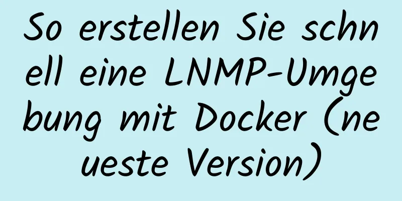 So erstellen Sie schnell eine LNMP-Umgebung mit Docker (neueste Version)