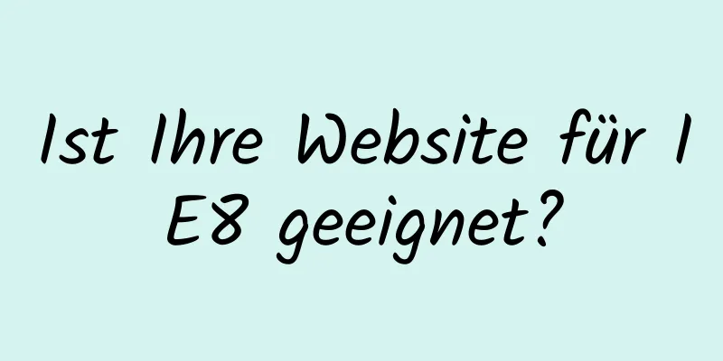 Ist Ihre Website für IE8 geeignet?