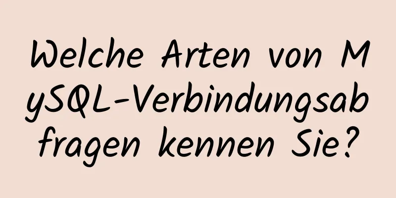 Welche Arten von MySQL-Verbindungsabfragen kennen Sie?