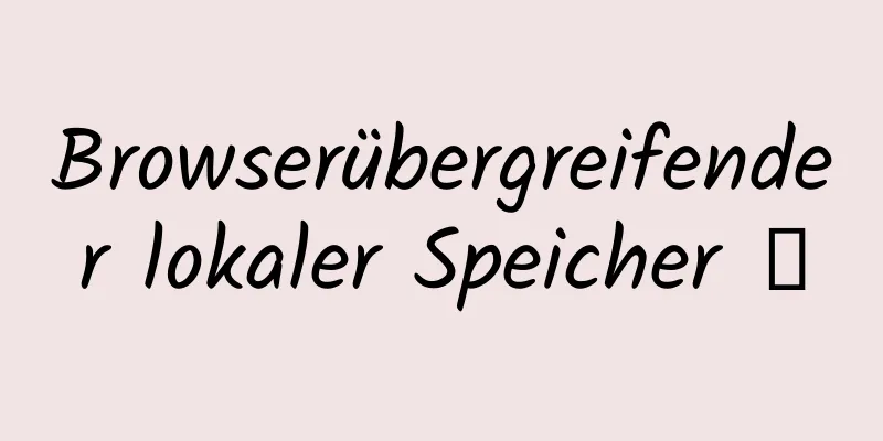 Browserübergreifender lokaler Speicher Ⅰ