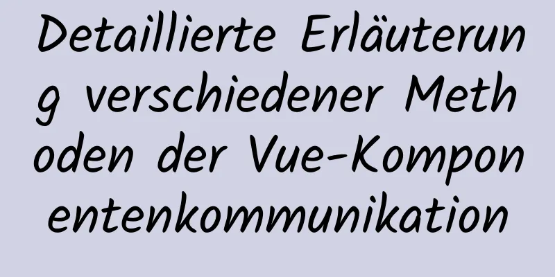 Detaillierte Erläuterung verschiedener Methoden der Vue-Komponentenkommunikation