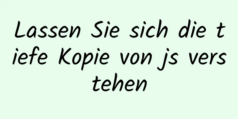 Lassen Sie sich die tiefe Kopie von js verstehen