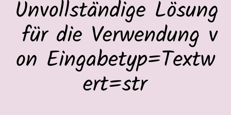 Unvollständige Lösung für die Verwendung von Eingabetyp=Textwert=str