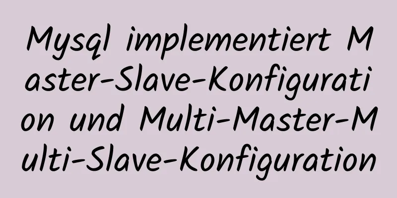 Mysql implementiert Master-Slave-Konfiguration und Multi-Master-Multi-Slave-Konfiguration