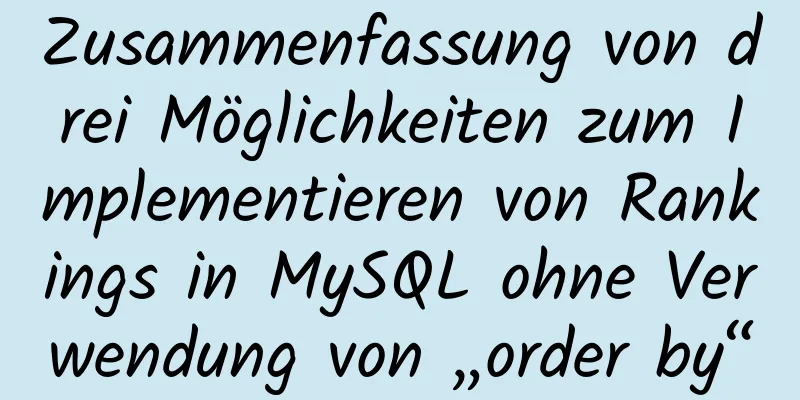 Zusammenfassung von drei Möglichkeiten zum Implementieren von Rankings in MySQL ohne Verwendung von „order by“