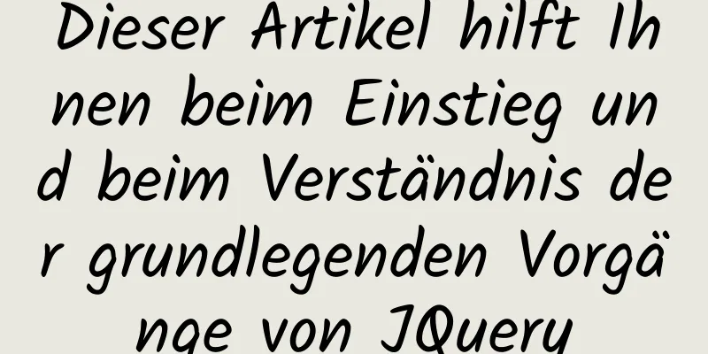 Dieser Artikel hilft Ihnen beim Einstieg und beim Verständnis der grundlegenden Vorgänge von JQuery