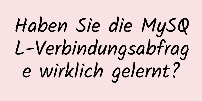 Haben Sie die MySQL-Verbindungsabfrage wirklich gelernt?