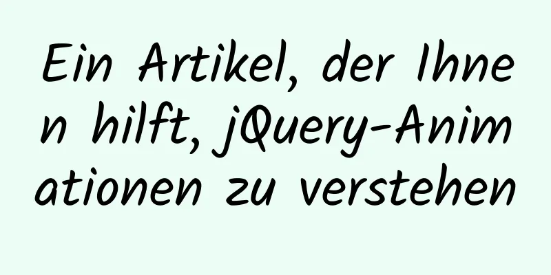 Ein Artikel, der Ihnen hilft, jQuery-Animationen zu verstehen