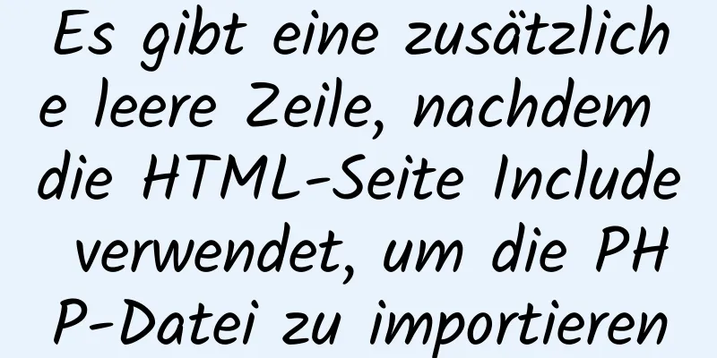 Es gibt eine zusätzliche leere Zeile, nachdem die HTML-Seite Include verwendet, um die PHP-Datei zu importieren