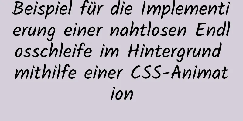 Beispiel für die Implementierung einer nahtlosen Endlosschleife im Hintergrund mithilfe einer CSS-Animation