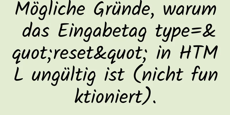 Mögliche Gründe, warum das Eingabetag type="reset" in HTML ungültig ist (nicht funktioniert).