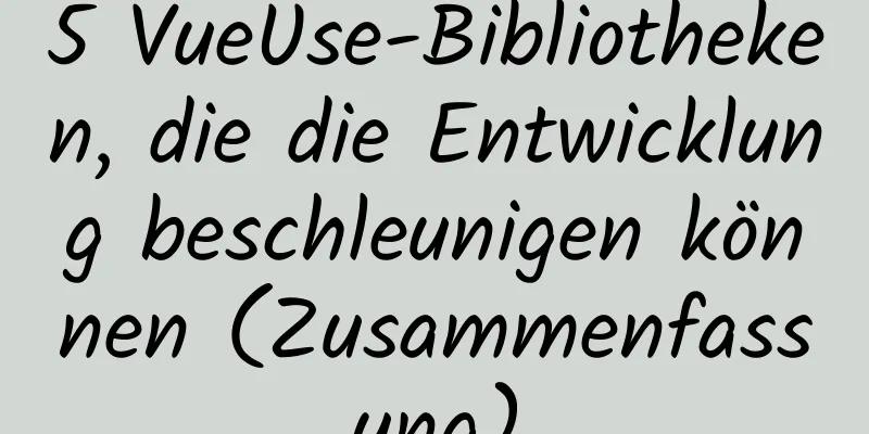 5 VueUse-Bibliotheken, die die Entwicklung beschleunigen können (Zusammenfassung)