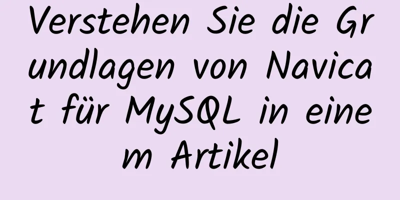 Verstehen Sie die Grundlagen von Navicat für MySQL in einem Artikel