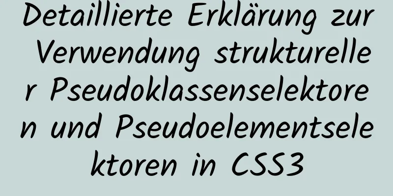 Detaillierte Erklärung zur Verwendung struktureller Pseudoklassenselektoren und Pseudoelementselektoren in CSS3