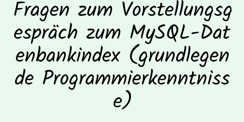 Fragen zum Vorstellungsgespräch zum MySQL-Datenbankindex (grundlegende Programmierkenntnisse)