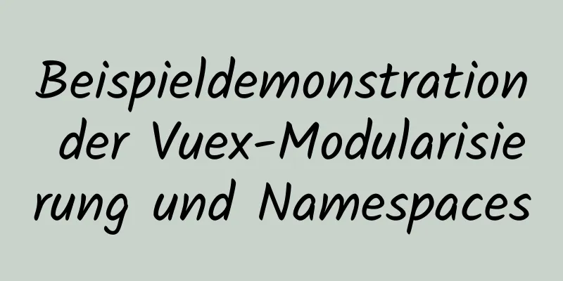 Beispieldemonstration der Vuex-Modularisierung und Namespaces