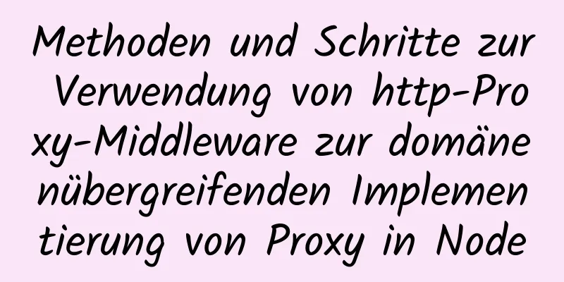 Methoden und Schritte zur Verwendung von http-Proxy-Middleware zur domänenübergreifenden Implementierung von Proxy in Node