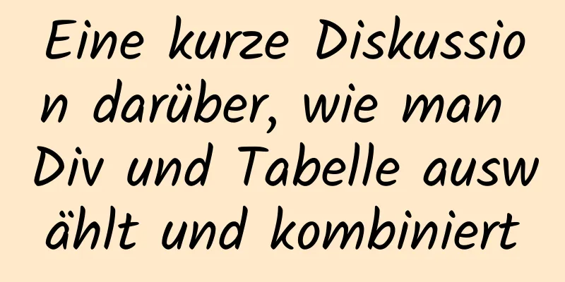 Eine kurze Diskussion darüber, wie man Div und Tabelle auswählt und kombiniert